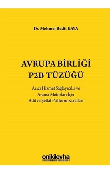 Avrupa Birliği P2B Tüzüğü: Aracı Hizmet Sağlayıcılar ve Arama Motorları İçin Adil ve Şeffaf Platform - Mehmet Bedii Kaya - On İki Levha Yayıncılık Avrupa Birliği P2B Tüzüğü: Aracı Hizmet Sağlayıcılar ve Arama Motorları İçin Adil ve Şeffaf Platform - Mehmet Bedii Kaya - On İki Levha Yayıncılık