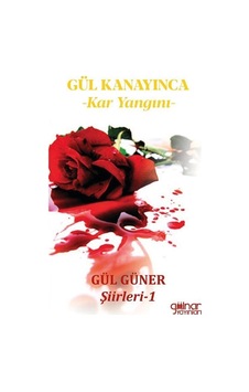 Gül Kanayınca: Kar Yangını - Gül Güner Şiirleri 1 - Gül Güner - Gülnar Yayınları Gül Kanayınca: Kar Yangını - Gül Güner Şiirleri 1 - Gül Güner - Gülnar Yayınları