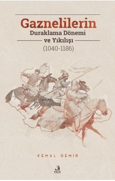 Gaznelilerin Duraklama Dönemi ve Yıkılışı (1040 - 1186) - Kemal Demir - Fecr Yayınları Gaznelilerin Duraklama Dönemi ve Yıkılışı (1040 - 1186) - Kemal Demir - Fecr Yayınları