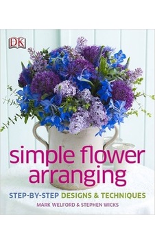 Simple Flower Arranging (Dk) - Mark Welford - Dorling Kindersley Publisher Simple Flower Arranging (Dk) - Mark Welford - Dorling Kindersley Publisher