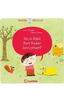 Küçük Filozof - Söyle Baba Beni Neden Seviyorsun? - Oscar Brenifier - Uçanbalık Yayıncılık Küçük Filozof - Söyle Baba Beni Neden Seviyorsun? - Oscar Brenifier - Uçanbalık Yayıncılık