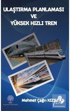 Ulaştırma Planlaması ve Yüksek Hızlı Tren - Mehmet Çağrı Kızıltaş - Platanus Publishing Ulaştırma Planlaması ve Yüksek Hızlı Tren - Mehmet Çağrı Kızıltaş - Platanus Publishing