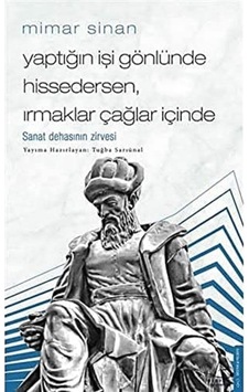 Mimar Sinan - Yaptığın İşi Gönlünde Hissedersen Irmaklar Çağlar İçinde: Sanatsal Dehanın Zirvesi