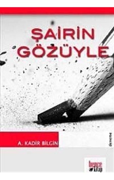 Şairin Gözüyle - A. Kadir Bilgin - Bence Kitap