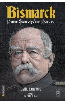 Bismarck - Demir Şansölye'nin Düşüşü - Emil Ludwig - Mavi Gök Yayınları