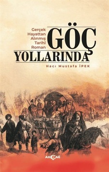 Göç Yollarında - Gerçek Hayattan Alınmış Tarihi Roman - Hacı Mustafa İpek - Akçağ Yayınları Göç Yollarında - Gerçek Hayattan Alınmış Tarihi Roman - Hacı Mustafa İpek - Akçağ Yayınları