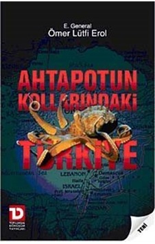 Ahtapotun Kollarındaki Türkiye / E.General Ömer Lütfi Erol Ahtapotun Kollarındaki Türkiye / E.General Ömer Lütfi Erol