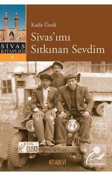 Sivas'ımı Sıtkınan Sevdim - Kadir Üredi - Kitabevi Yayınları Sivas'ımı Sıtkınan Sevdim - Kadir Üredi - Kitabevi Yayınları