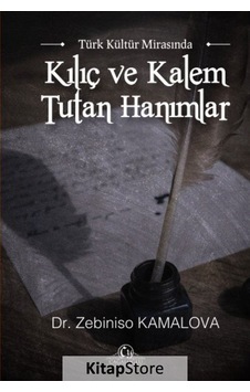Türk Kültür Mirasında Kılıç ve Kalem Tutan Hanımlar - Zebiniso Kamalova - Cağaloğlu Yayınevi Türk Kültür Mirasında Kılıç ve Kalem Tutan Hanımlar - Zebiniso Kamalova - Cağaloğlu Yayınevi