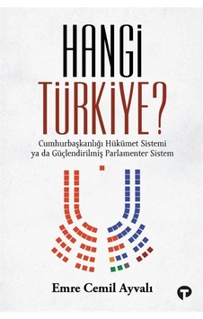 Hangi Türkiye? Cumhurbaşkanlığı Hükümet Sistemi ya da Güçlendirilmiş Parlamenter Sistem - Emre Cemil Ayvalı - Turkuvaz Kitap Hangi Türkiye? Cumhurbaşkanlığı Hükümet Sistemi ya da Güçlendirilmiş Parlamenter Sistem - Emre Cemil Ayvalı - Turkuvaz Kitap