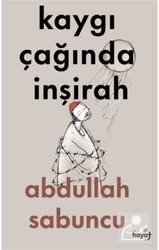 Kaygı Çağında İnşirah / Abdullah Sabuncu Kaygı Çağında İnşirah / Abdullah Sabuncu