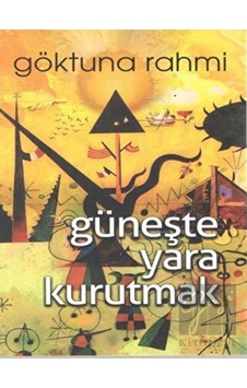 Güneşte Yara Kurutmak - Göktuna Rahmi - Kültür Ajans Tanıtım ve Organizasyo Güneşte Yara Kurutmak - Göktuna Rahmi - Kültür Ajans Tanıtım ve Organizasyo