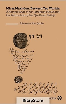 Mirza Makhdum Between Two Worlds: A Safavid Sadr in the Ottoman World and His Refutation of the Qizi - Rümeysa Nur Şahin - Yeditepe Yayınevi Mirza Makhdum Between Two Worlds: A Safavid Sadr in the Ottoman World and His Refutation of the Qizi - Rümeysa Nur Şahin - Yeditepe Yayınevi