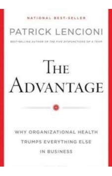 The Advantage Why Organizational Health Trumps Everything Else i The Advantage Why Organizational Health Trumps Everything Else i