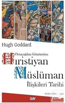 Hıristiyan Müslüman İlişkileri Tarihi - Hugh Goddard - Say Yayınları Hıristiyan Müslüman İlişkileri Tarihi - Hugh Goddard - Say Yayınları