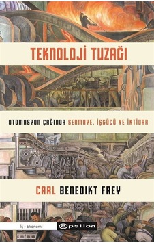 Teknoloji Tuzağı - Otomasyon Çağında Sermaye İşgücü ve İktidar - Carl Benedikt Frey - Epsilon Yayınevi Teknoloji Tuzağı - Otomasyon Çağında Sermaye İşgücü ve İktidar - Carl Benedikt Frey - Epsilon Yayınevi