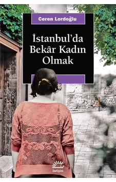 İstanbul'da Bekar Kadın Olmak - Ceren Lordoğlu - İletişim Yayınları