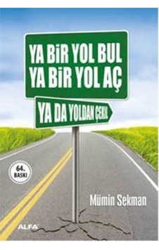 Ya Bir Yol Bul - Ya Bir Yol Aç - Ya Da Yoldan Çekil - Mümin Sekman - Alfa Yayıncılık Ya Bir Yol Bul - Ya Bir Yol Aç - Ya Da Yoldan Çekil - Mümin Sekman - Alfa Yayıncılık