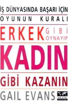 İş Dünyasında Başarı İçin Erkek Gibi Oynayıp Kadın Gibi Kazanın