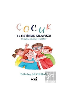 Çocuk Yetiştirme Kılavuzu - Gelişim İlişkiler ve Kültür - Ali Orhan - Sevi Yayınları