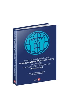 Türk Kamu Görevlileri Sendikalarının Faaliyetleri ve Rol Model Ülkelerin Sendikaları İle Mukayesesi Türk Kamu Görevlileri Sendikalarının Faaliyetleri ve Rol Model Ülkelerin Sendikaları İle Mukayesesi