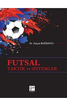 Futsal Taktik ve Sistemler - Selçuk Buğdaycı - Gazi Kitabevi Futsal Taktik ve Sistemler - Selçuk Buğdaycı - Gazi Kitabevi