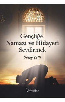 Gençliğe Namazı ve Hidayeti Sevdirmek  - Oktay Çelik  - İkinci Adam Yayınları