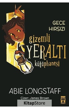 Gece Hırsızı - Gizemli Yeraltı Kütüphanesi 3 - Abie Longstaff - Timaş İlk Genç Gece Hırsızı - Gizemli Yeraltı Kütüphanesi 3 - Abie Longstaff - Timaş İlk Genç