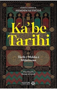 Ka'be Tarihi: Tarih-i Mekke-i Mükerreme - Süheyli Ahmed B. Hemdem Kethüd - Yeditepe Akademi Ka'be Tarihi: Tarih-i Mekke-i Mükerreme - Süheyli Ahmed B. Hemdem Kethüd - Yeditepe Akademi