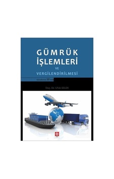 Gümrük İşlemleri ve Vergilendirilmesi / Dr. Ufuk Selen