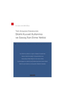 Seçkin Yayıncılık - Türk Anayasa HukukundaSilahlı Kuvvet Kullanma ve Savaş İlan Etme Yetkisi – Anayasa Hukuku Monografileri – Seçkin Yayıncılık - Türk Anayasa HukukundaSilahlı Kuvvet Kullanma ve Savaş İlan Etme Yetkisi – Anayasa Hukuku Monografileri –