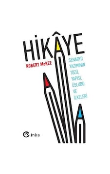 Hikaye: Senaryo Yazımının Tözü Yapısı Üslubu ve İlkeleri - Robert McKee - İnka Hikaye: Senaryo Yazımının Tözü Yapısı Üslubu ve İlkeleri - Robert McKee - İnka