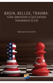 Basın Bellek Travma: Türk-Amerikan İlişkilerinde Travmanın İzleri - Mehmet Emin Satır - Siyasal Kitabevi Basın Bellek Travma: Türk-Amerikan İlişkilerinde Travmanın İzleri - Mehmet Emin Satır - Siyasal Kitabevi