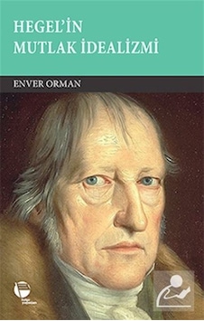 Hegel'in Mutlak İdealizmi - Enver Orman - Belge Yayınları Hegel'in Mutlak İdealizmi - Enver Orman - Belge Yayınları