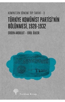 Türkiye Komünist Partisi'nin Bölünmesi 1928 - 1932 - Komintern Dönemi TKP Tarihi 3 - Erden Akbulut - Yordam Kitap Türkiye Komünist Partisi'nin Bölünmesi 1928 - 1932 - Komintern Dönemi TKP Tarihi 3 - Erden Akbulut - Yordam Kitap