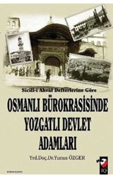 Sicill - i Ahval Defterlerine Göre - Osmanlı Bürokrasisinde Yozgatlı Devlet Adamları - Yunus Özger - IQ Kültür Sanat Yayıncılık Sicill - i Ahval Defterlerine Göre - Osmanlı Bürokrasisinde Yozgatlı Devlet Adamları - Yunus Özger - IQ Kültür Sanat Yayıncılık