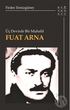 Üç Devirde Bir Muhalif: Fuat Arna - Firdes Temizgüney - Hitabevi Üç Devirde Bir Muhalif: Fuat Arna - Firdes Temizgüney - Hitabevi
