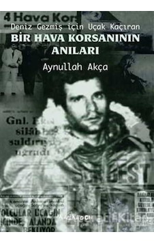 Deniz Gezmiş İçin Uçak Kaçıran Bir Hava Korsanının Anıları - Aynullah Akça - Kalkedon Deniz Gezmiş İçin Uçak Kaçıran Bir Hava Korsanının Anıları - Aynullah Akça - Kalkedon