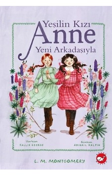 Yeşilin Kızı Anne Yeni Arkadaşıyla - Lucy Maud Montgomery - Beyaz Balina Yayınları Yeşilin Kızı Anne Yeni Arkadaşıyla - Lucy Maud Montgomery - Beyaz Balina Yayınları