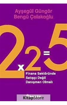 2x2=5 - Finans Sektöründe Satışçı Değil Danışman Olmalı - Ayşegül Güngör - Bengü Çolakoğlu - İnkılap Kitabevi 2x2=5 - Finans Sektöründe Satışçı Değil Danışman Olmalı - Ayşegül Güngör - Bengü Çolakoğlu - İnkılap Kitabevi