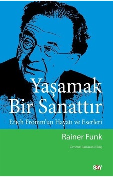 Yaşamak Bir Sanattır - Erich Fromm'un Hayatı ve Eserleri - Rainer Funk - Say Yayınları Yaşamak Bir Sanattır - Erich Fromm'un Hayatı ve Eserleri - Rainer Funk - Say Yayınları