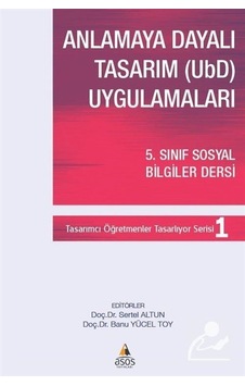 Anlamaya Dayalı Tasarım (UBD) Uygulamaları - 5.Sınıf Sosyal Bilgiler Dersi - Asos Yayınları Anlamaya Dayalı Tasarım (UBD) Uygulamaları - 5.Sınıf Sosyal Bilgiler Dersi - Asos Yayınları