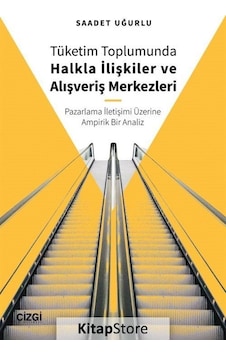 Tüketim Toplumunda Halkla İlişkiler ve Alışveriş Merkezleri - Pazarlama İletişimi Üzerine Ampirik Bir - Saadet Uğurlu - Çizgi Kitabevi Tüketim Toplumunda Halkla İlişkiler ve Alışveriş Merkezleri - Pazarlama İletişimi Üzerine Ampirik Bir - Saadet Uğurlu - Çizgi Kitabevi
