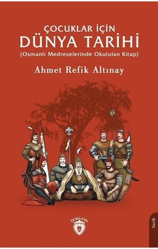 Çocuklar İçin Dünya Tarihi - Osmanlı Medreselerinde Okutulan Kitap - Ahmet Refik Altınay - Dorlion Yayınevi Çocuklar İçin Dünya Tarihi - Osmanlı Medreselerinde Okutulan Kitap - Ahmet Refik Altınay - Dorlion Yayınevi