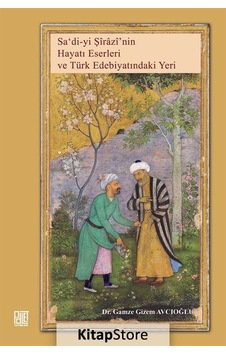 Sa'di-yi Şirazi'nin Hayatı Eserleri ve Türk Edebiyatındaki Yeri - Gamze Gizem Avcıoğlu - Palet Yayınları