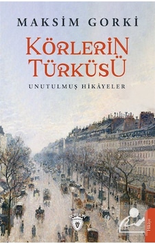 Körlerin Türküsü - Unutulmuş Hikayeler - Maksim Gorki - Dorlion Yayınevi Körlerin Türküsü - Unutulmuş Hikayeler - Maksim Gorki - Dorlion Yayınevi