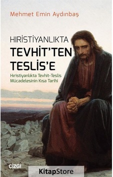 Hıristiyanlıkta Tevhit'ten Teslis'e - Mehmet Emin Aydınbaş - Çizgi Kitabevi Hıristiyanlıkta Tevhit'ten Teslis'e - Mehmet Emin Aydınbaş - Çizgi Kitabevi