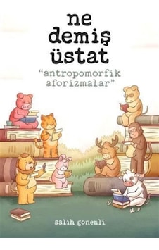Ne Demiş Üstat & Antropomorfik Aforizmalar / Salih Gönenli Ne Demiş Üstat & Antropomorfik Aforizmalar / Salih Gönenli