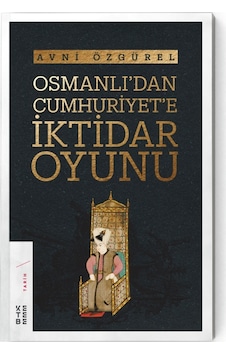 Osmanlı'dan Cumhuriyet'e İktidar Oyunu - Avni Özgürel - Ketebe Osmanlı'dan Cumhuriyet'e İktidar Oyunu - Avni Özgürel - Ketebe
