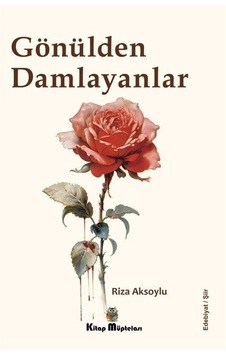 Gönülden Damlayanlar - Rıza Aksoylu - Kitap Müptelası Yayınları Gönülden Damlayanlar - Rıza Aksoylu - Kitap Müptelası Yayınları